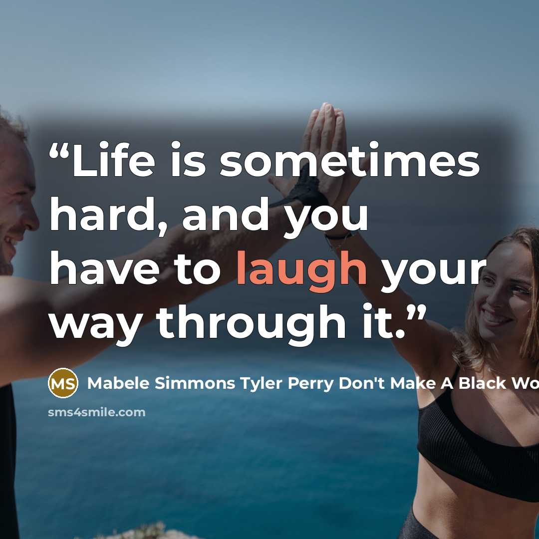 “Life is sometimes hard, and you have to laugh your way through it.” quote by Mabele Simmons Tyler Perry Don't Make A Black Woman Take of Her Earrings