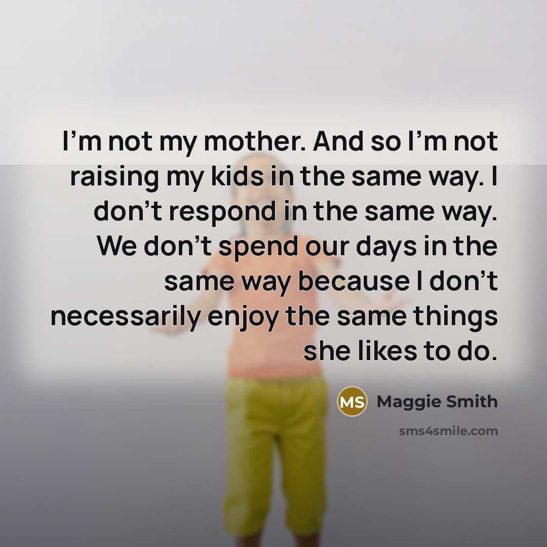 “I'm not my mother. And so I'm not raising my…” quote by Maggie Smith