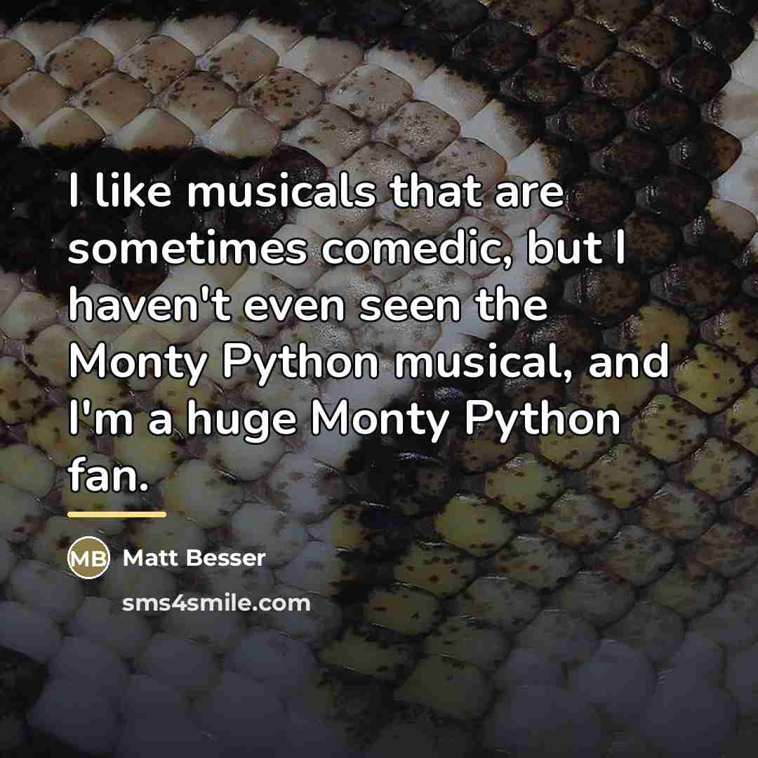 “I like musicals that are sometimes comedic, but I haven't…” quote by Matt Besser