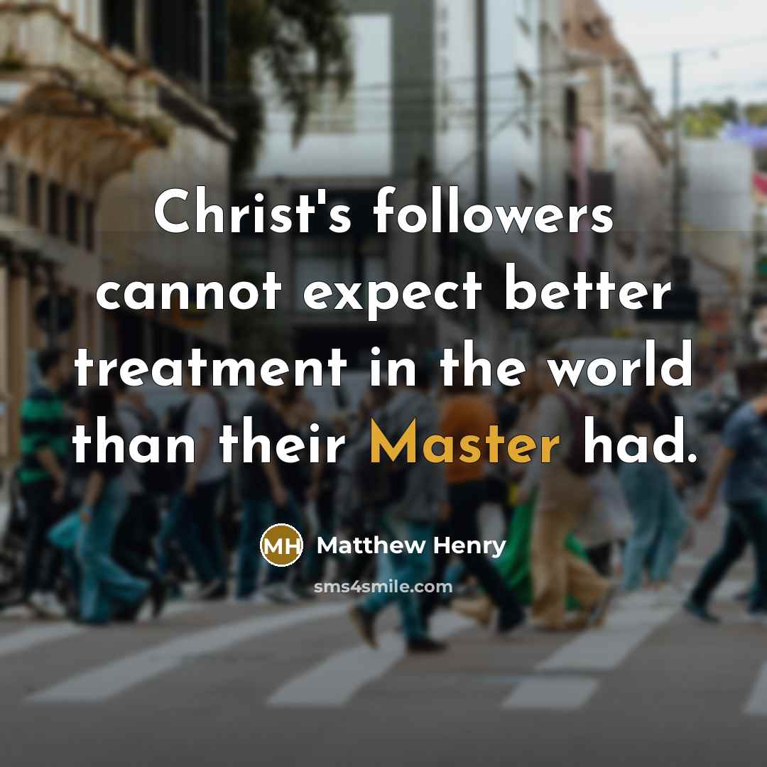 “Christ's followers cannot expect better treatment in the world than…” quote by Matthew Henry
