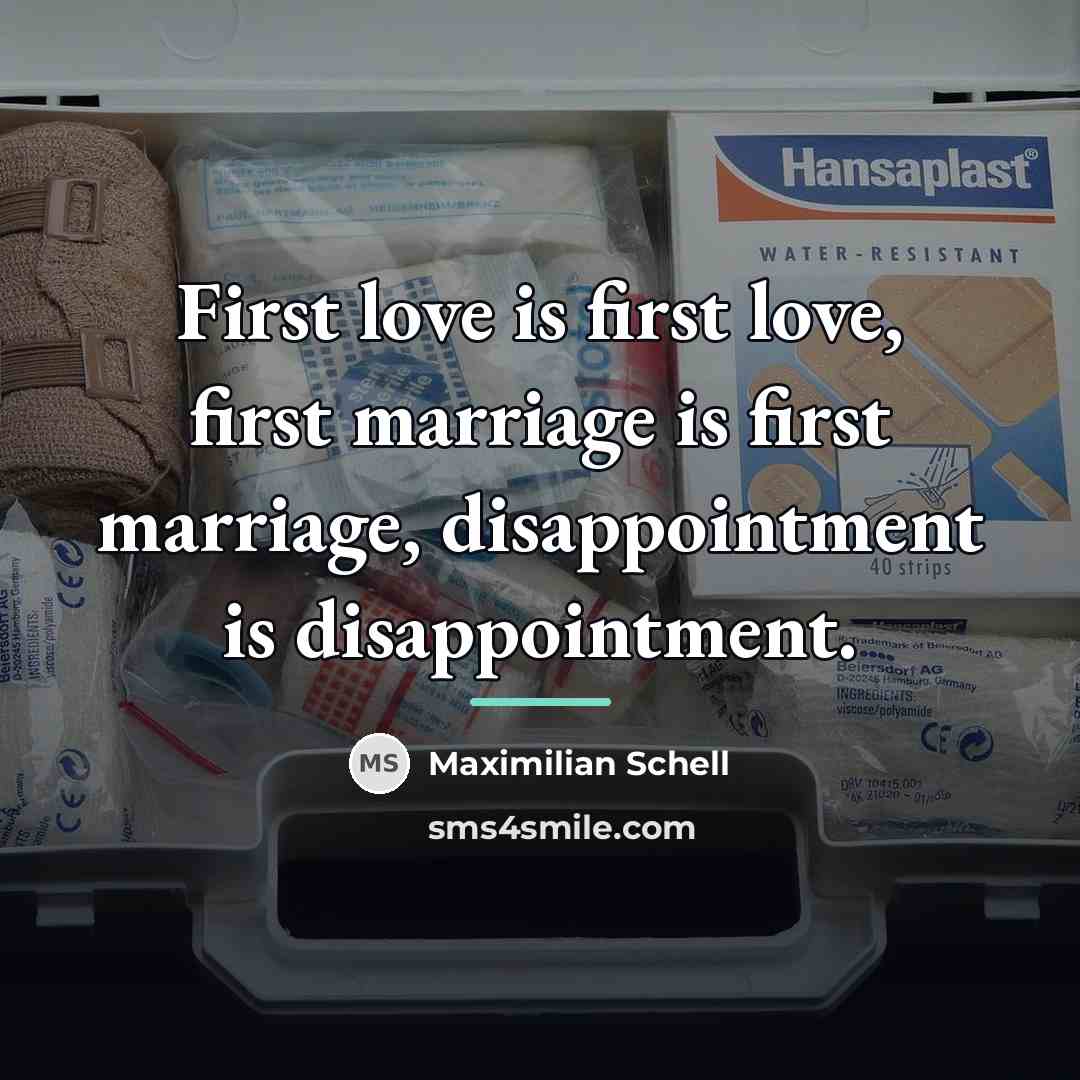 “First love is first love, first marriage is first marriage,…” quote by Maximilian Schell