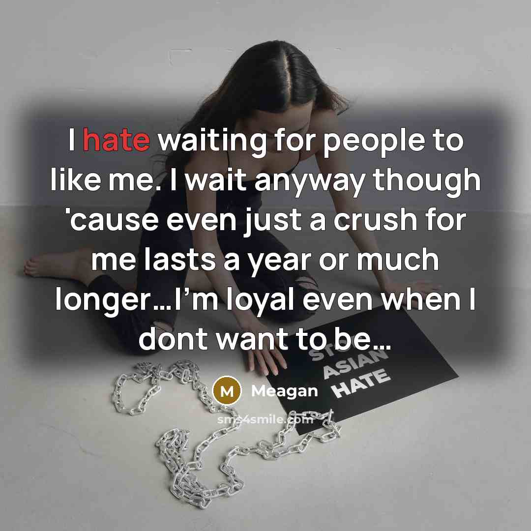 “I hate waiting for people to like me. I wait…” quote by Meagan