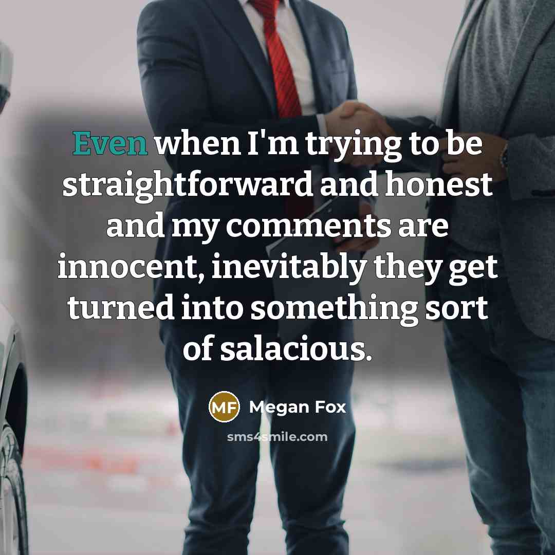 “Even when I'm trying to be straightforward and honest and…” quote by Megan Fox
