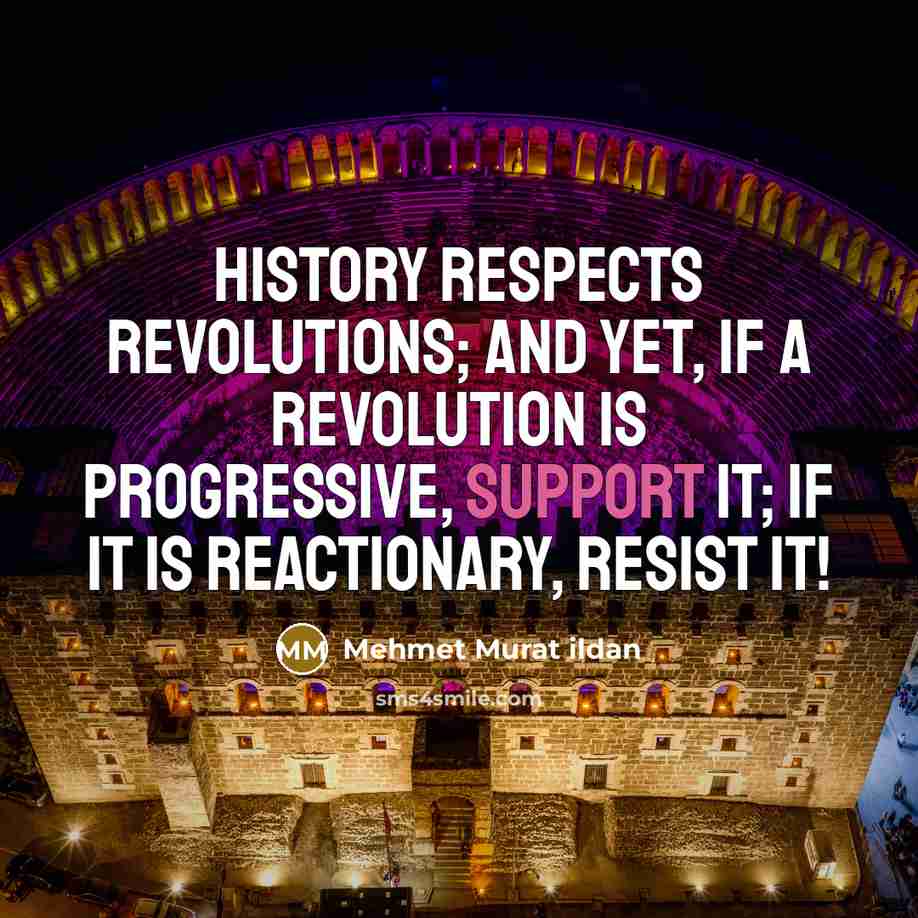 “History respects revolutions; and yet, if a revolution is progressive,…” quote by Mehmet Murat Ildan