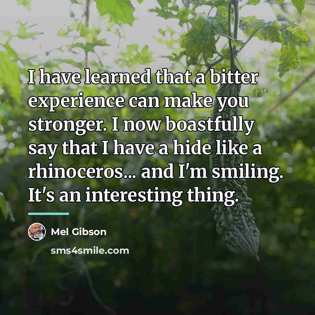 “I have learned that a bitter experience can make you…” quote by Mel Gibson
