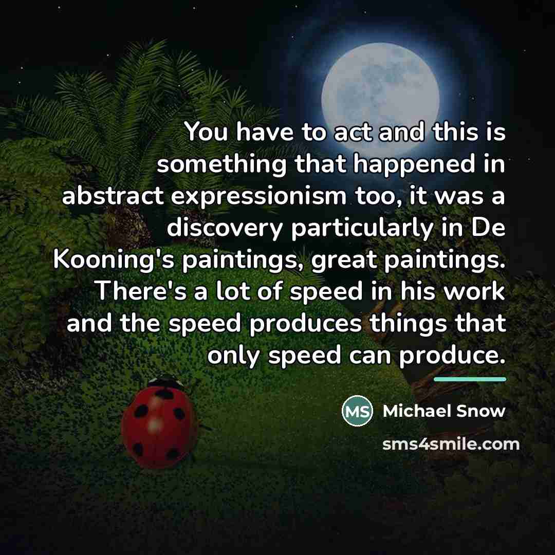 “You have to act and this is something that happened…” quote by Michael Snow