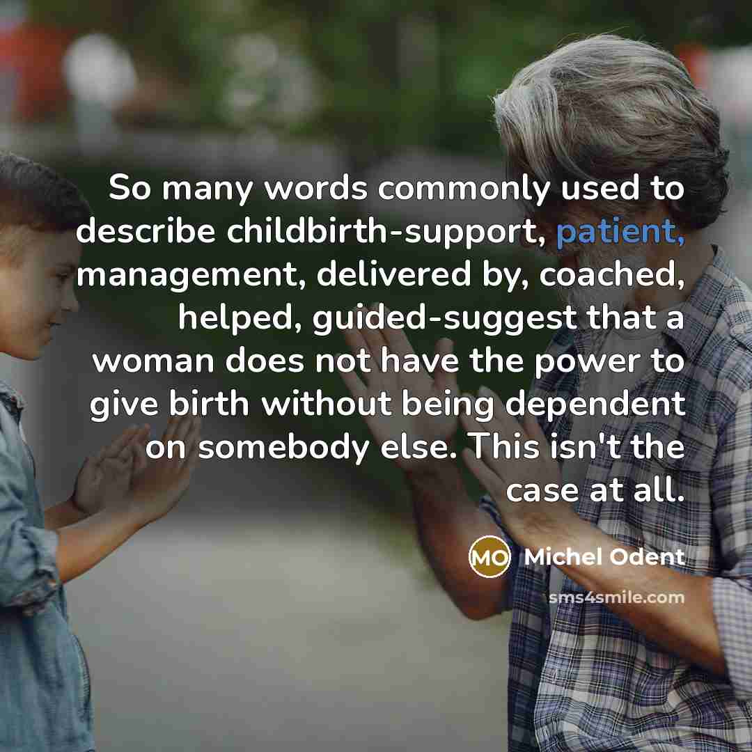 “So many words commonly used to describe childbirth-support, patient, management,…” quote by Michel Odent