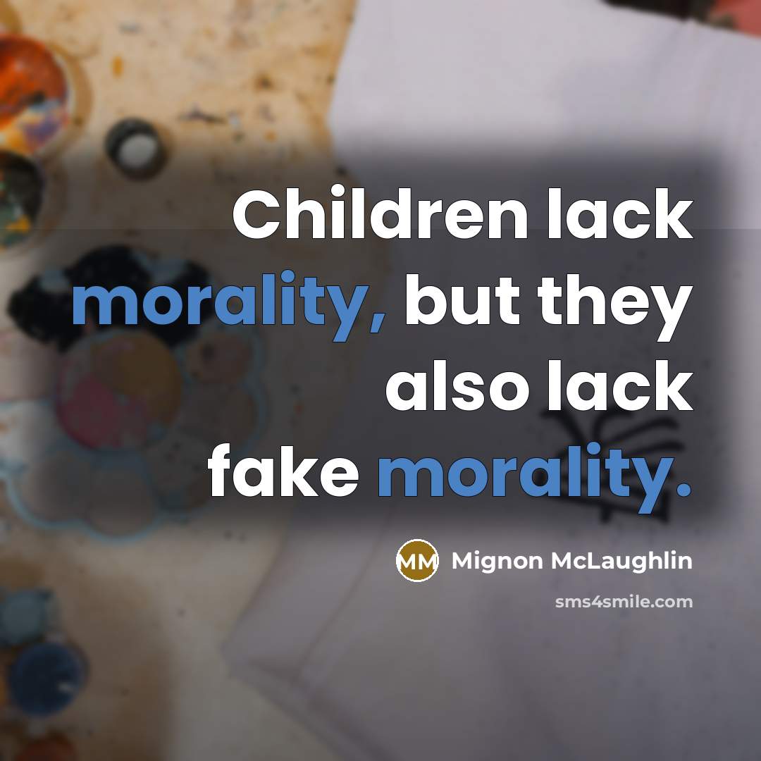 “Children lack morality, but they also lack fake morality.…” quote by Mignon McLaughlin