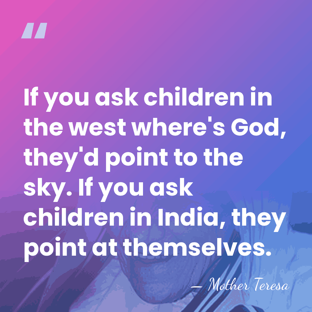 If you ask children in the west where's God, they'd point to&hellip; - Mother Teresa