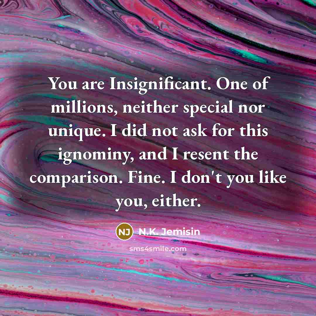 “You are Insignificant. One of millions, neither special nor unique.…” quote by N.K. Jemisin