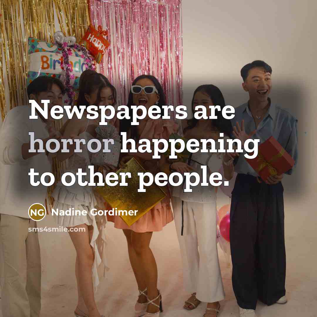 “Newspapers are horror happening to other people.…” quote by Nadine Gordimer