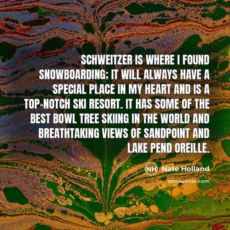 “Schweitzer is where I found snowboarding; it will always have…” quote by Nate Holland