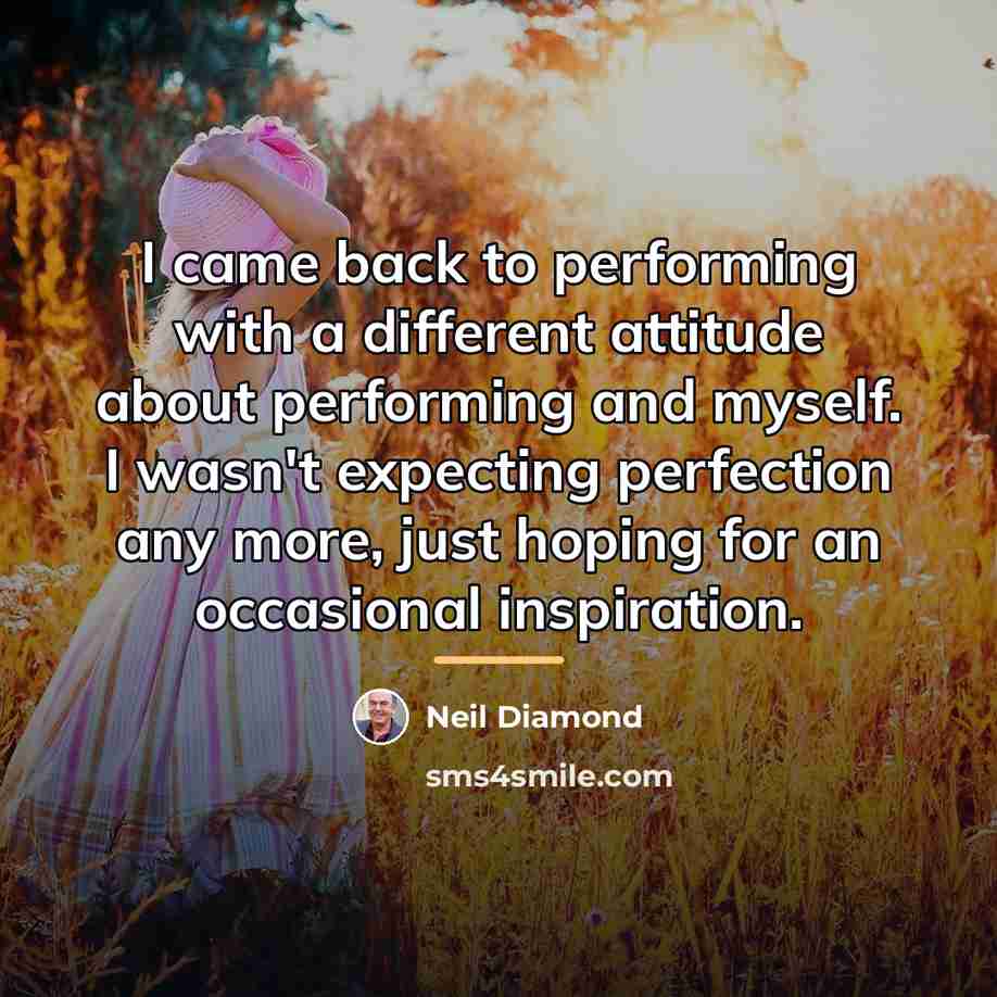 “I came back to performing with a different attitude about…” quote by Neil Diamond