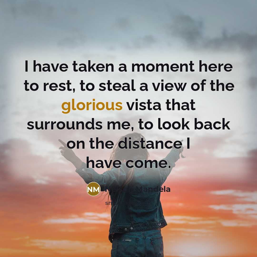 “I have taken a moment here to rest, to steal…” quote by Nelson Mandela