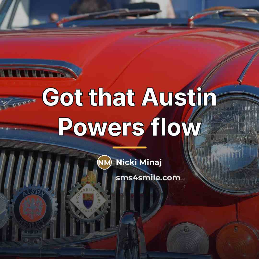 “Got that Austin Powers flow…” quote by Nicki Minaj