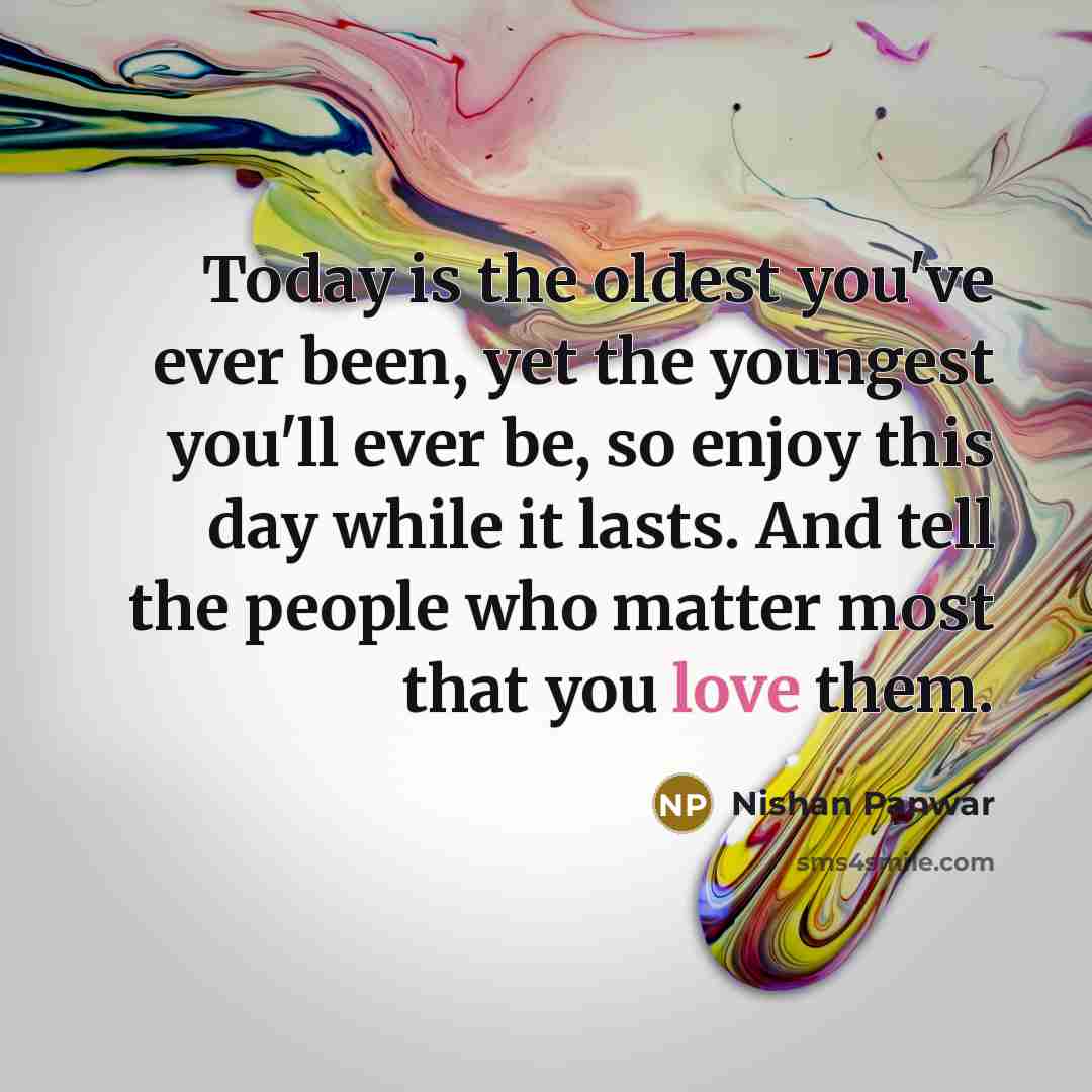“Today is the oldest you've ever been, yet the youngest…” quote by Nishan Panwar
