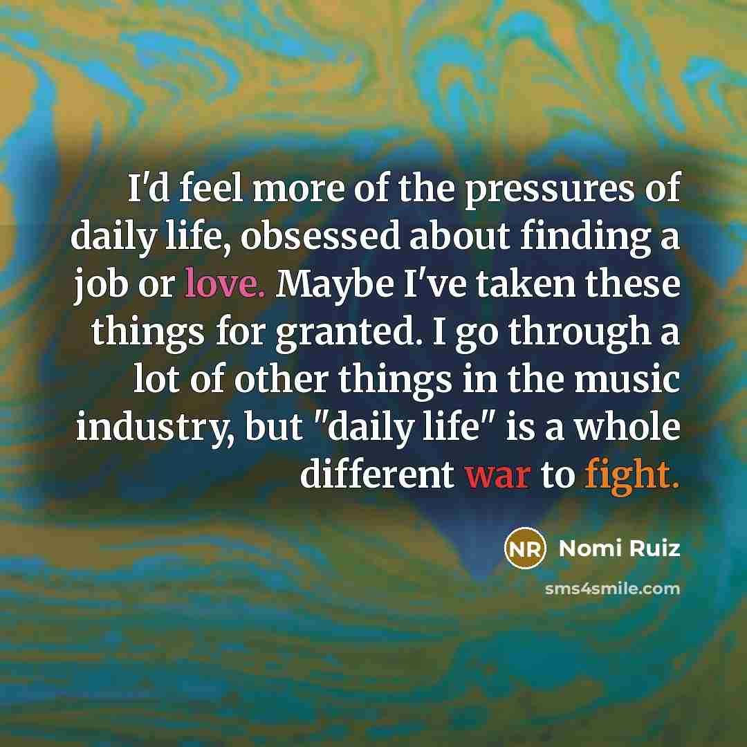 “I'd feel more of the pressures of daily life, obsessed…” quote by Nomi Ruiz