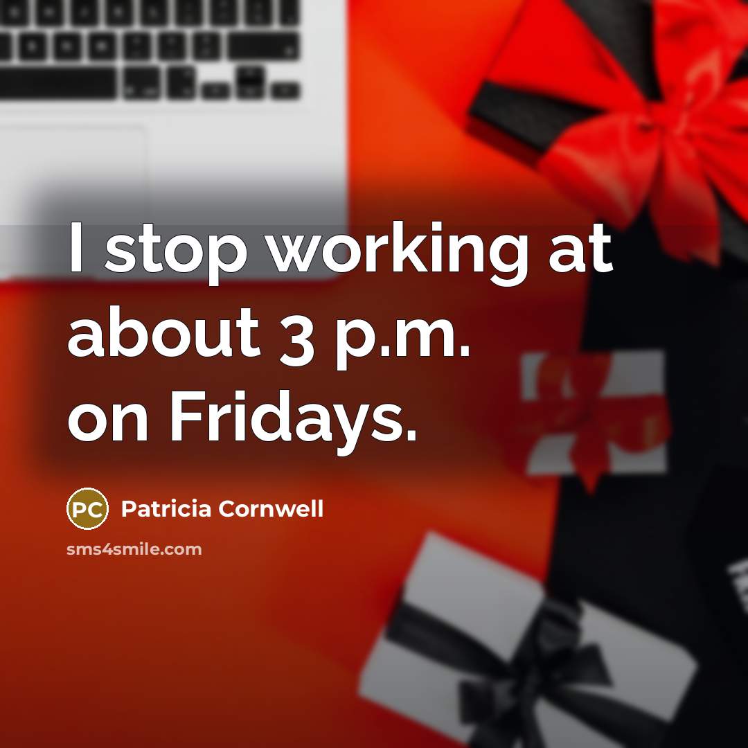 “I stop working at about 3 p.m. on Fridays.…” quote by Patricia Cornwell