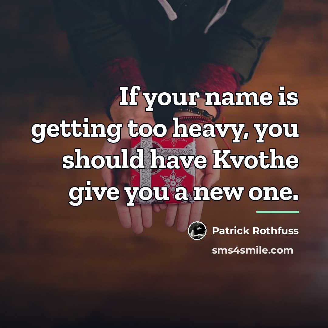 “If your name is getting too heavy, you should have…” quote by Patrick Rothfuss