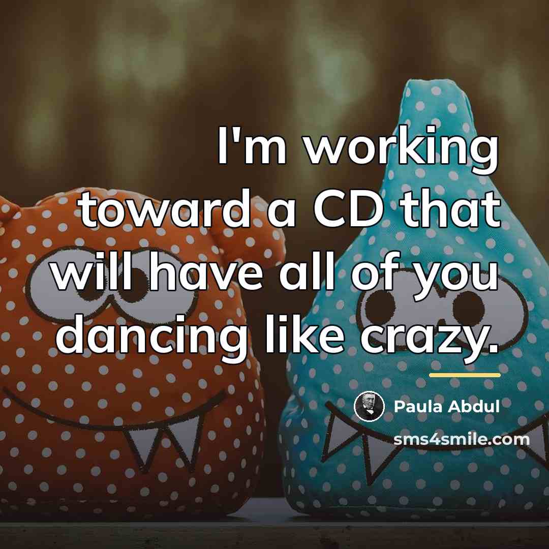 “I'm working toward a CD that will have all of…” quote by Paula Abdul