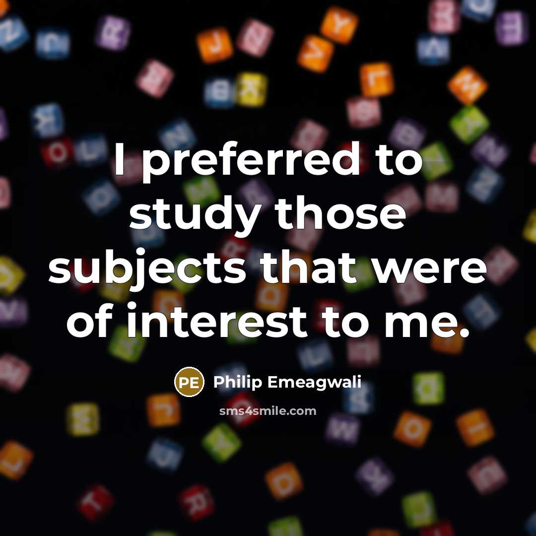 “I preferred to study those subjects that were of interest…” quote by Philip Emeagwali