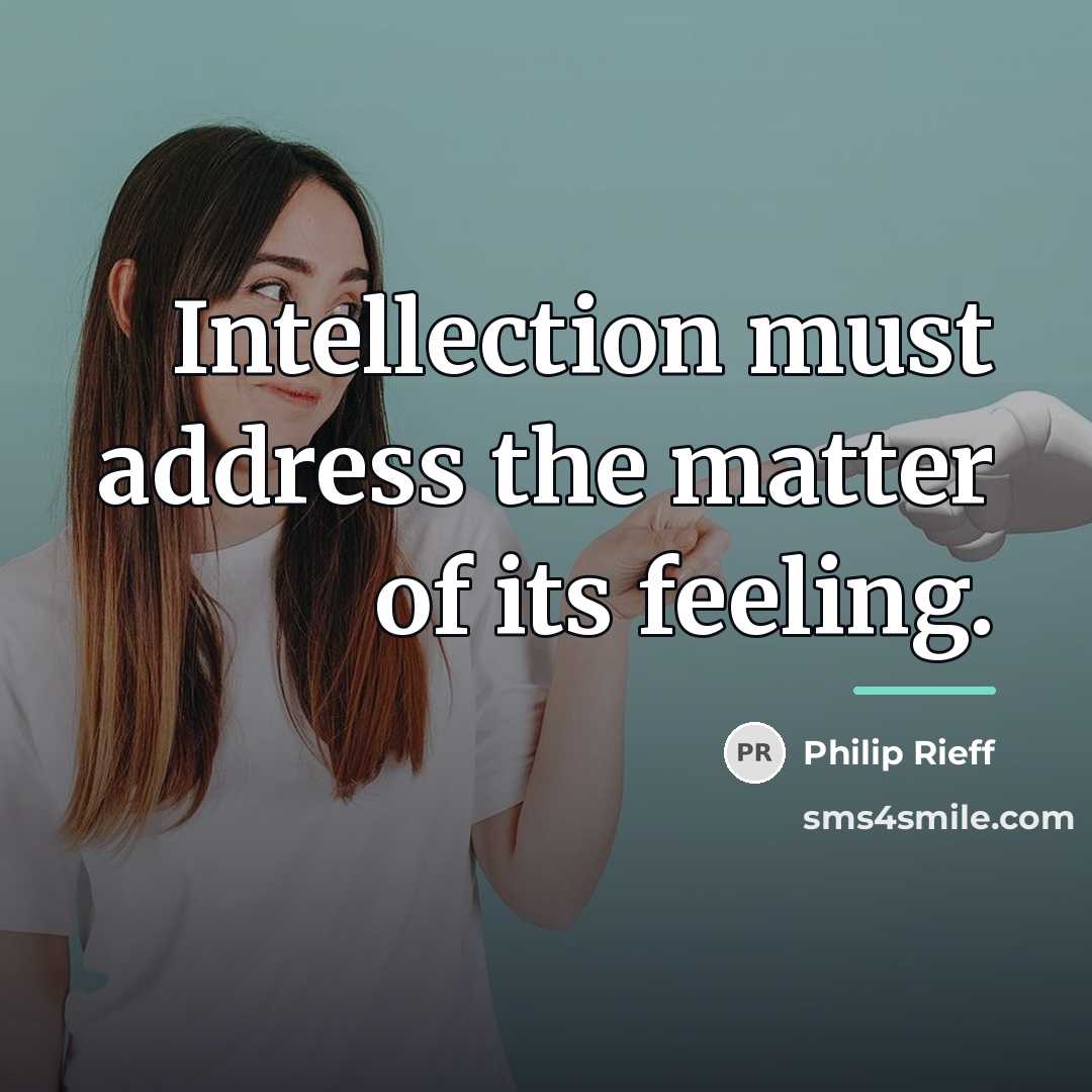 “Intellection must address the matter of its feeling.…” quote by Philip Rieff