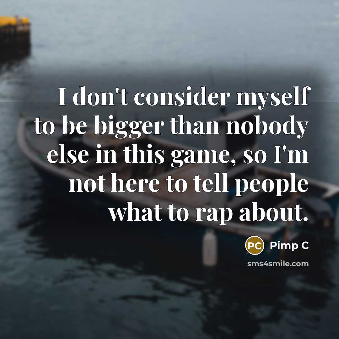 “I don't consider myself to be bigger than nobody else…” quote by Pimp C