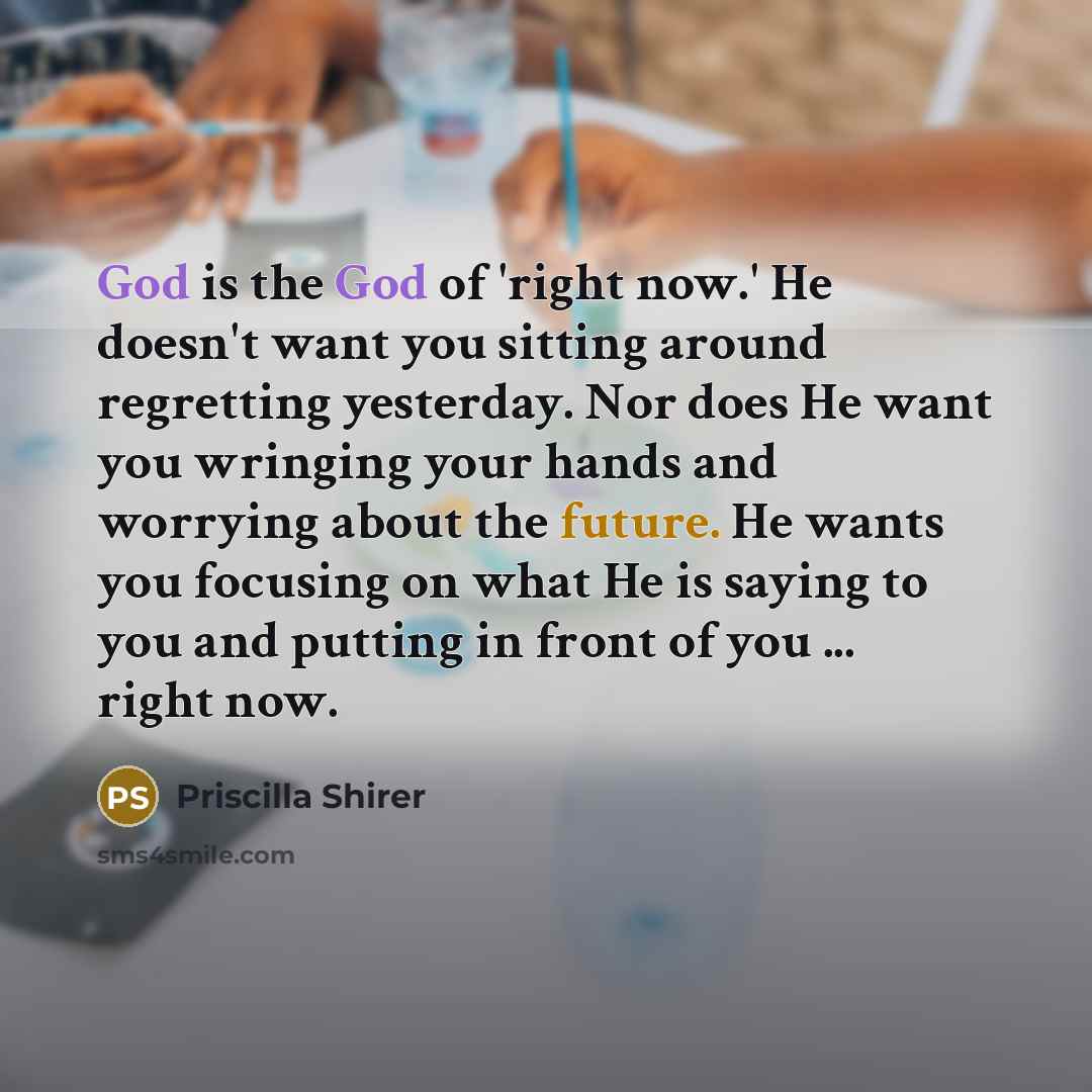 “God is the God of 'right now.' He doesn't want…” quote by Priscilla Shirer