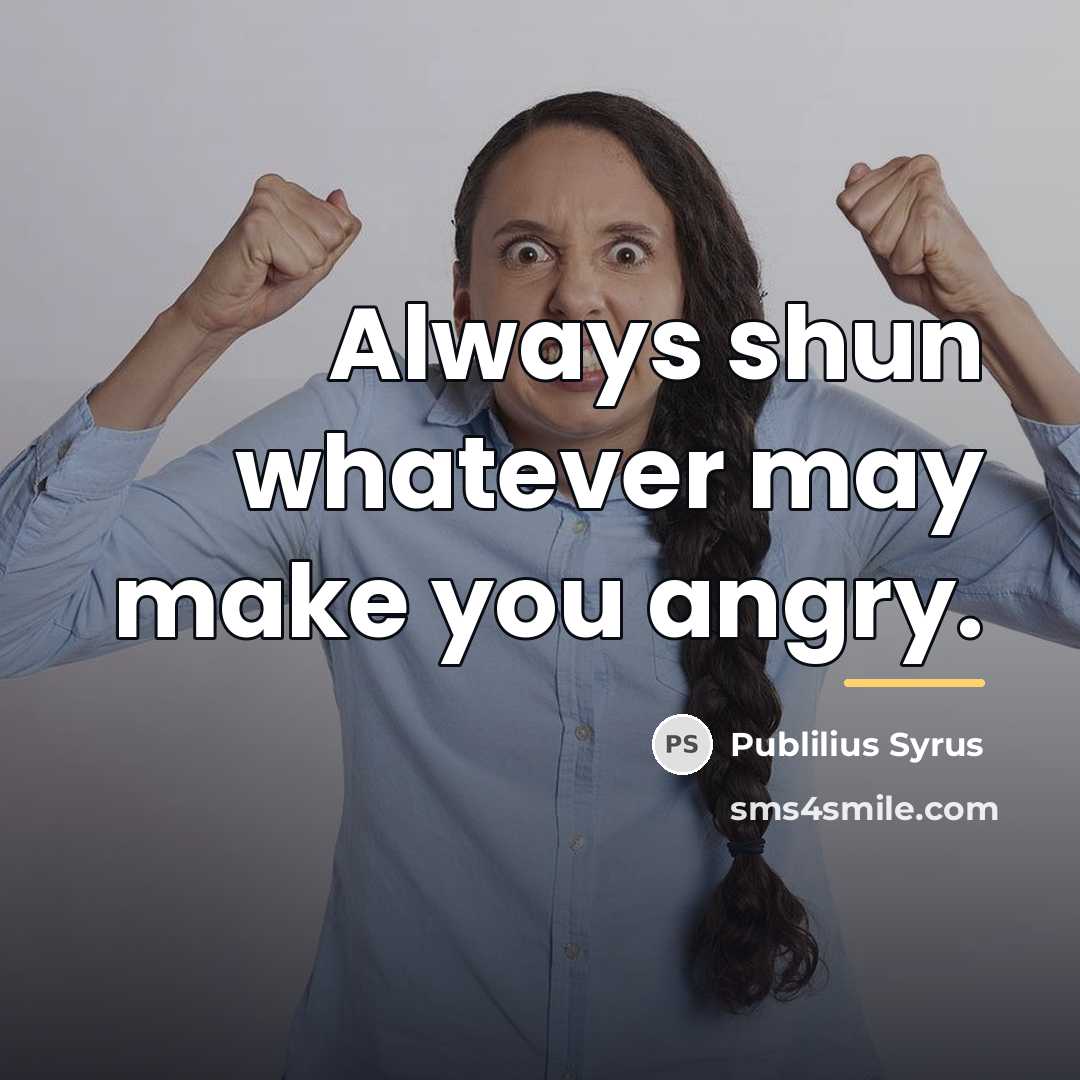 “Always shun whatever may make you angry.…” quote by Publilius Syrus