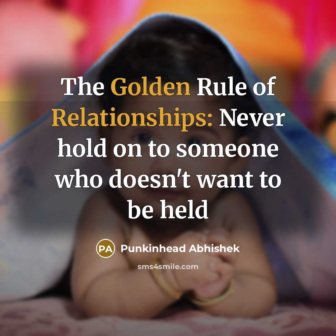 “The Golden Rule of Relationships: Never hold on to someone…” quote by Punkinhead Abhishek