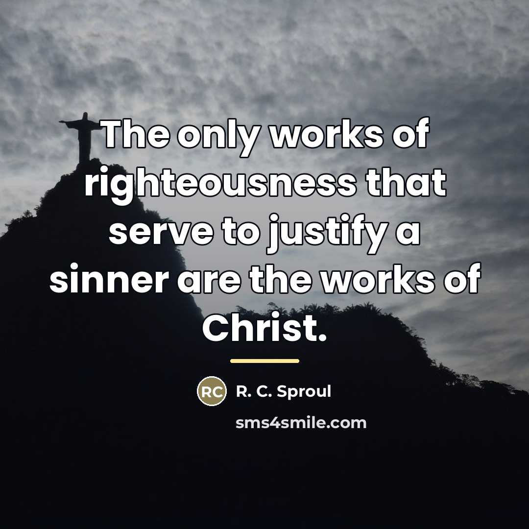 “The only works of righteousness that serve to justify a…” quote by R. C. Sproul