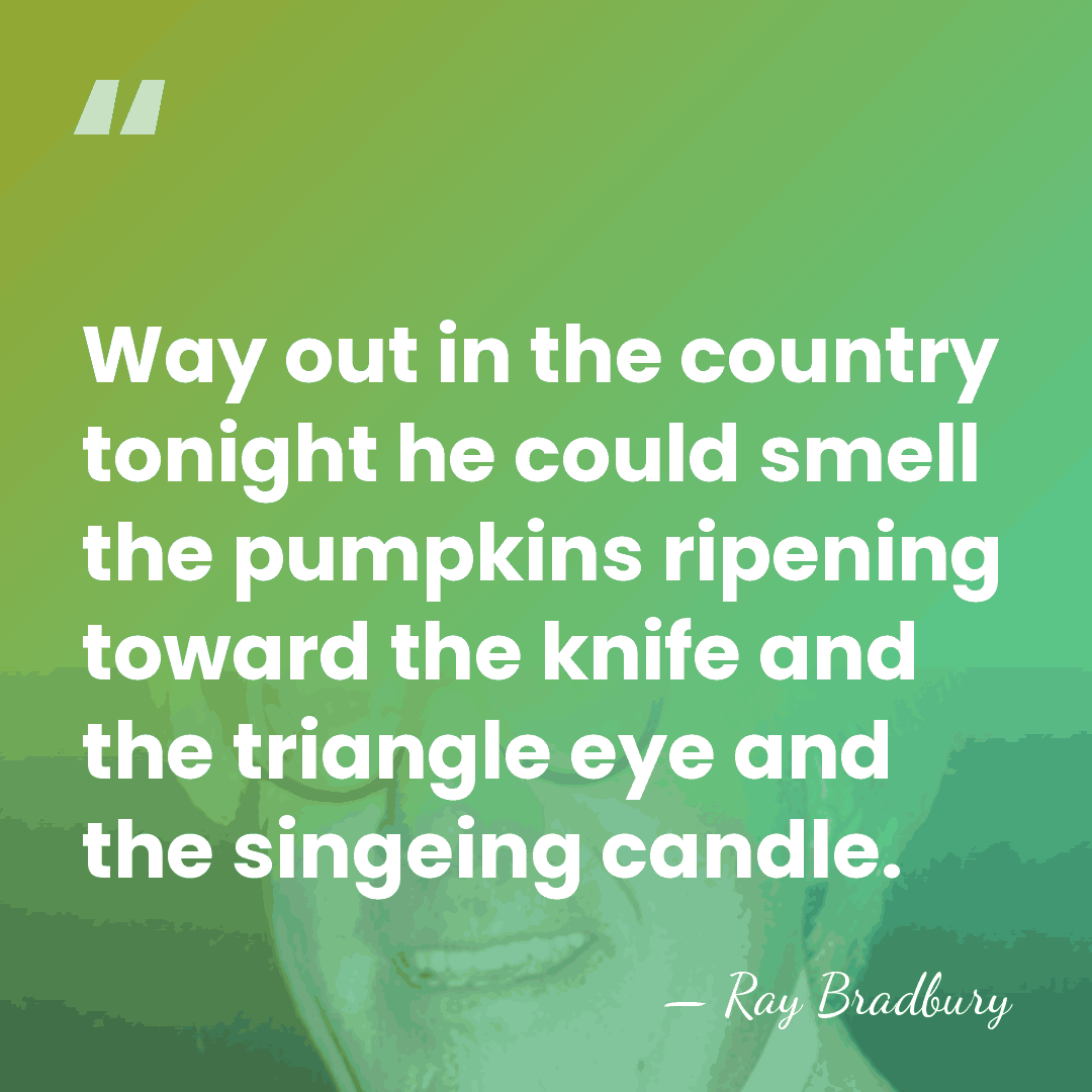 Way out in the country tonight he could smell the pumpkins ripening&hellip; - Ray Bradbury
