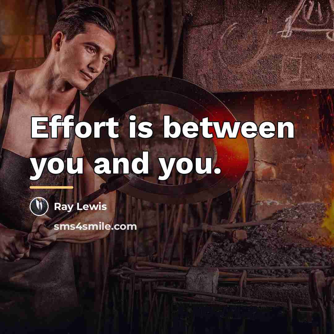 “Effort is between you and you.…” quote by Ray Lewis