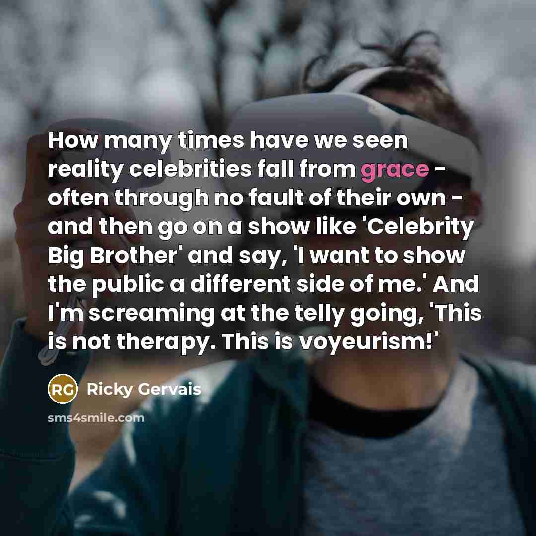 “How many times have we seen reality celebrities fall from…” quote by Ricky Gervais