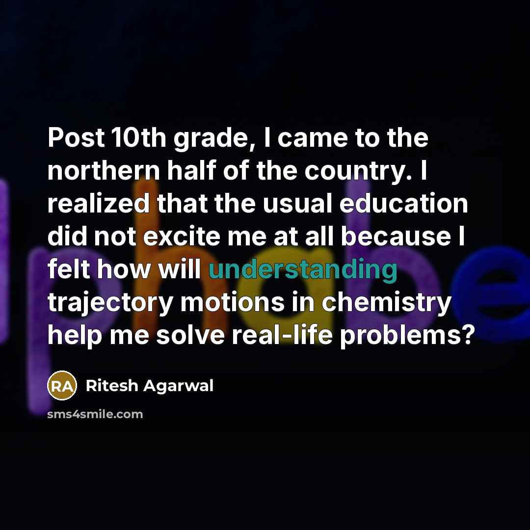 “Post 10th grade, I came to the northern half of…” quote by Ritesh Agarwal