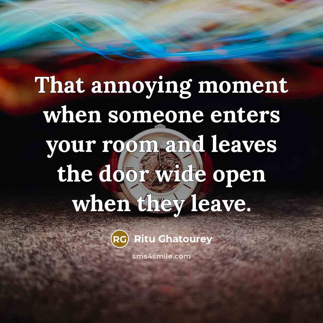 “That annoying moment when someone enters your room and leaves…” quote by Ritu Ghatourey