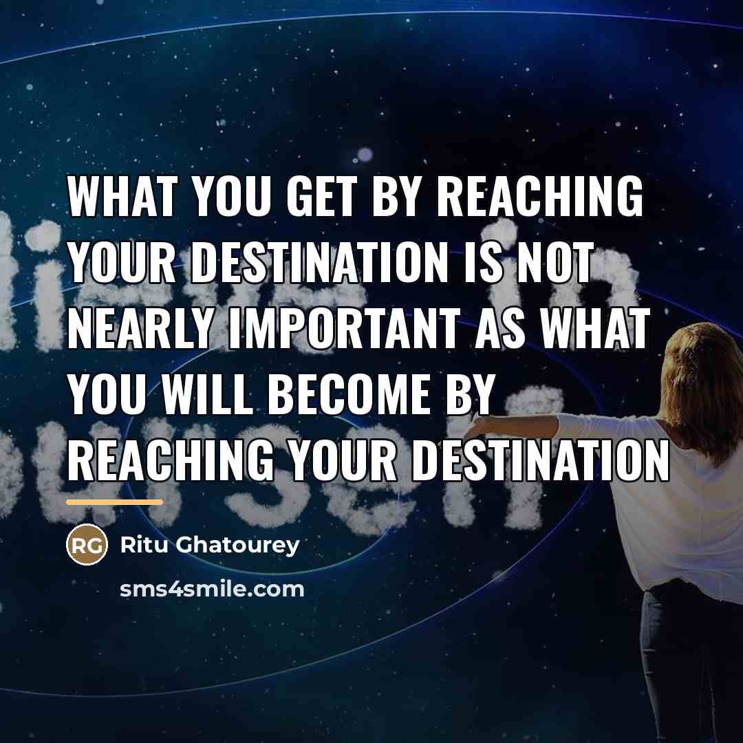 “What you get by reaching your destination is not nearly…” quote by Ritu Ghatourey