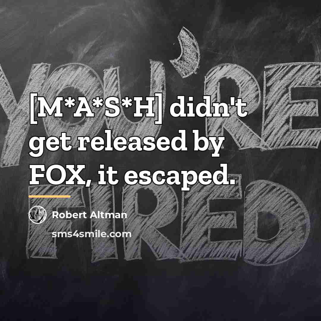 “[M*A*S*H] didn't get released by FOX, it escaped.…” quote by Robert Altman