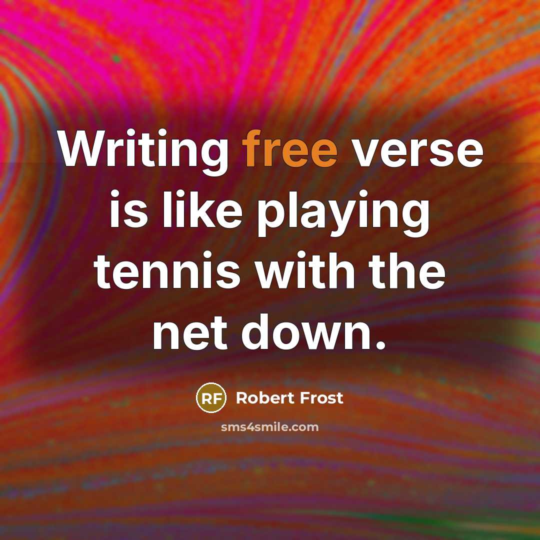 “Writing free verse is like playing tennis with the net…” quote by Robert Frost
