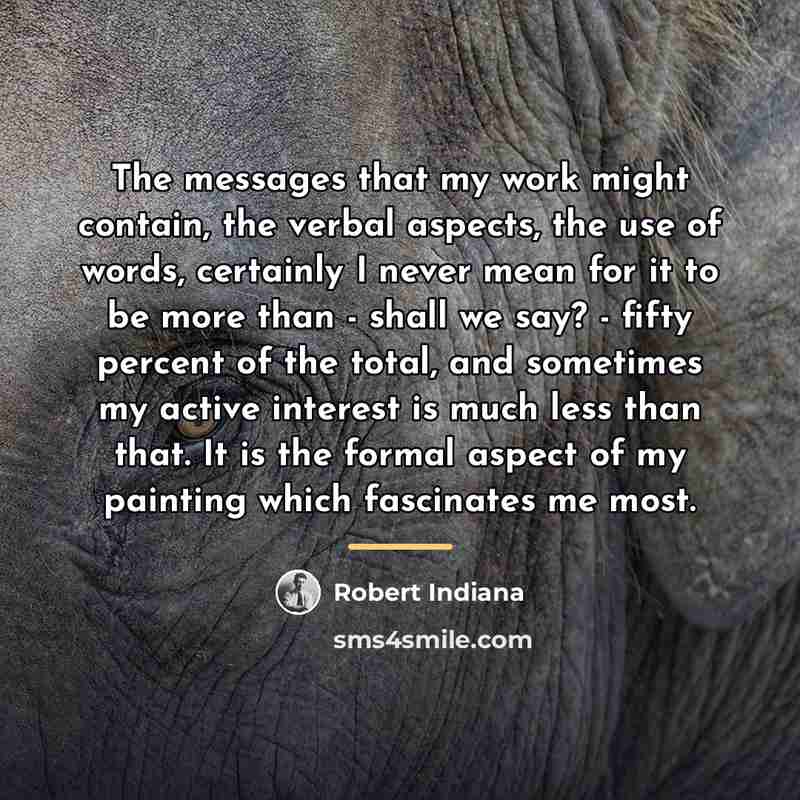 “The messages that my work might contain, the verbal aspects,…” quote by Robert Indiana