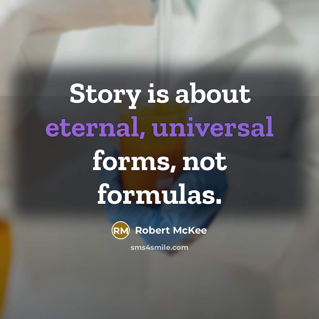 “Story is about eternal, universal forms, not formulas.…” quote by Robert McKee