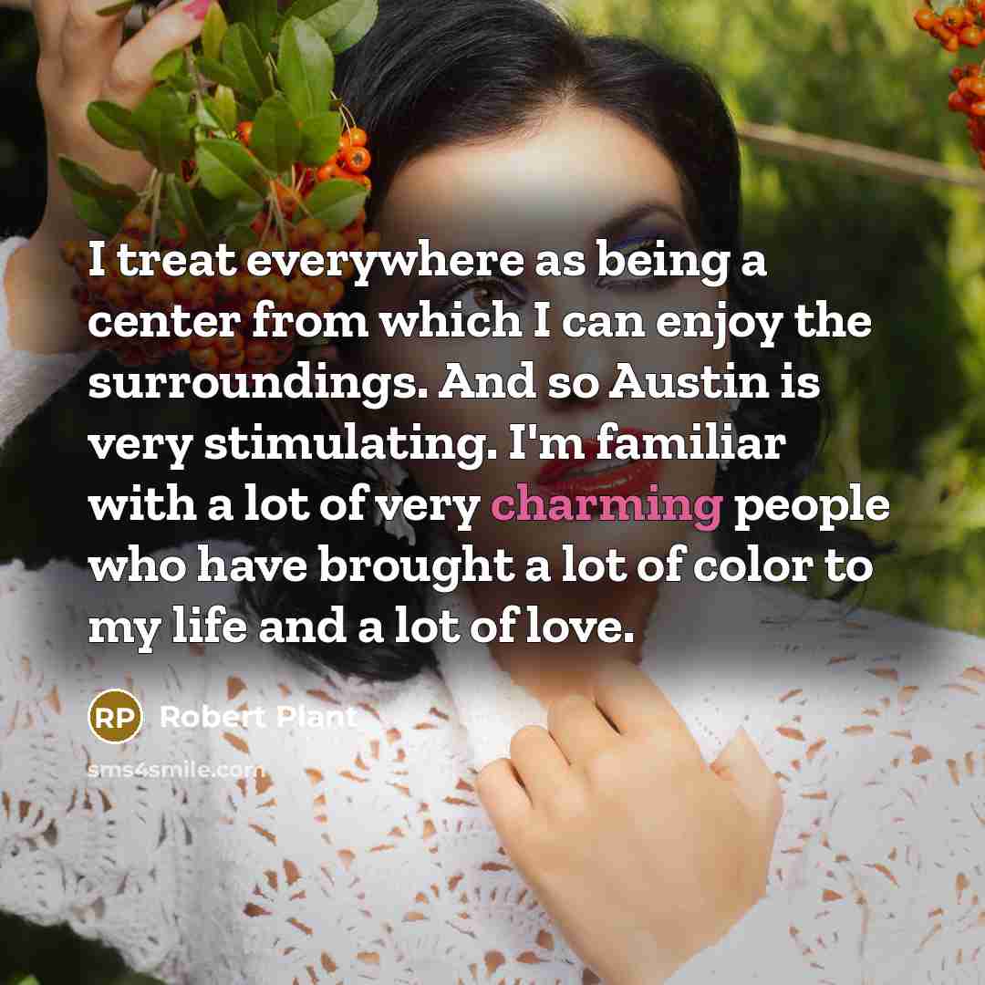 “I treat everywhere as being a center from which I…” quote by Robert Plant