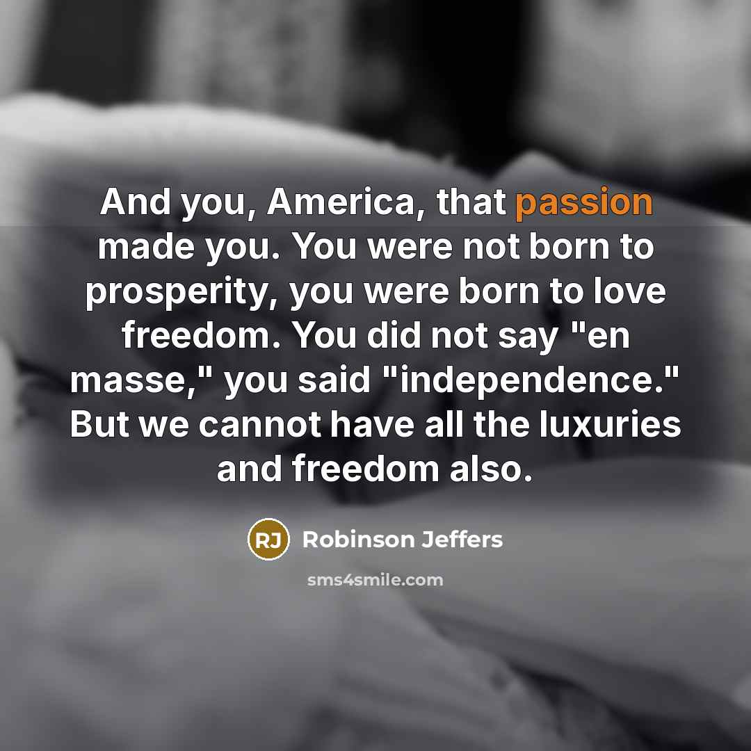 “And you, America, that passion made you. You were not…” quote by Robinson Jeffers