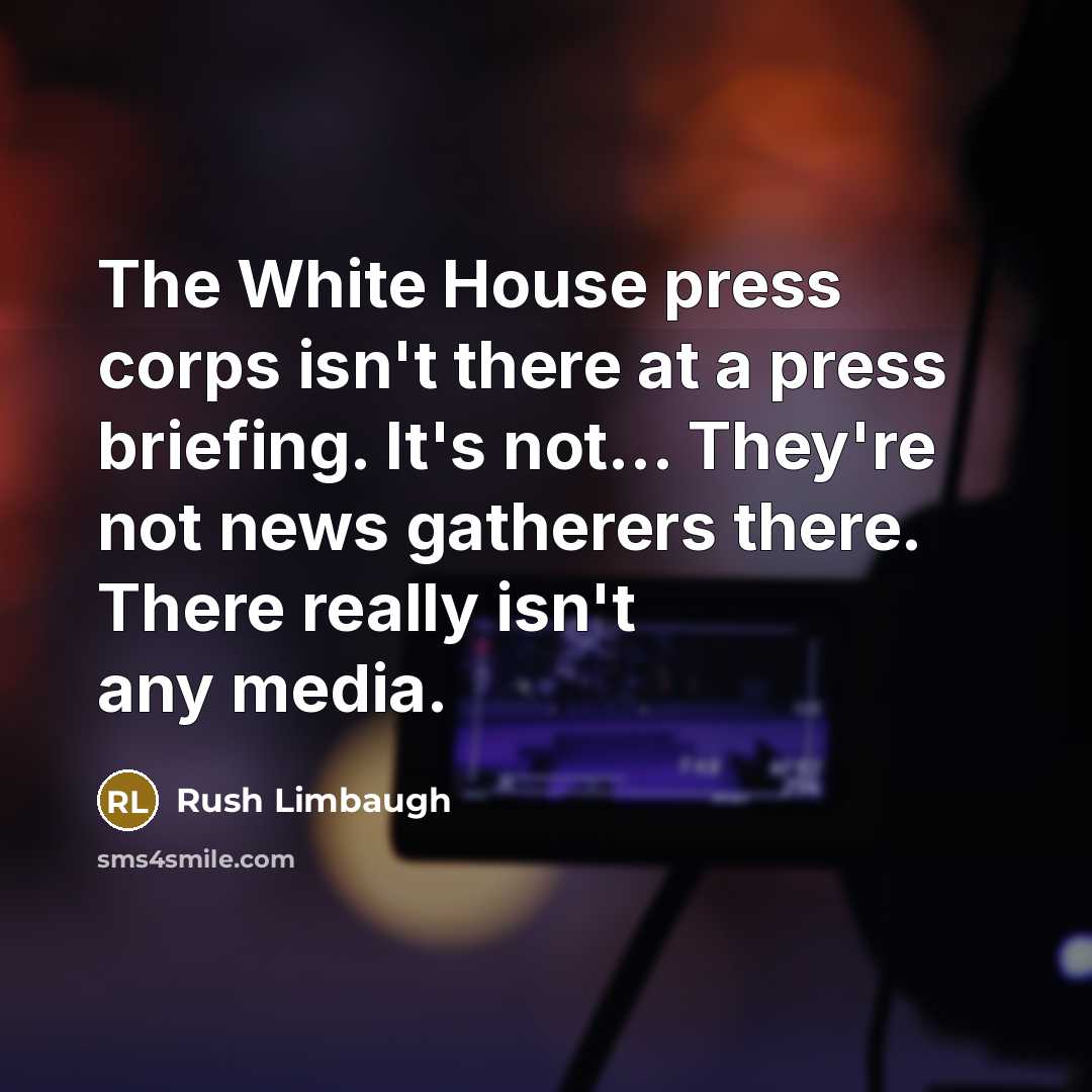 “The White House press corps isn't there at a press…” quote by Rush Limbaugh