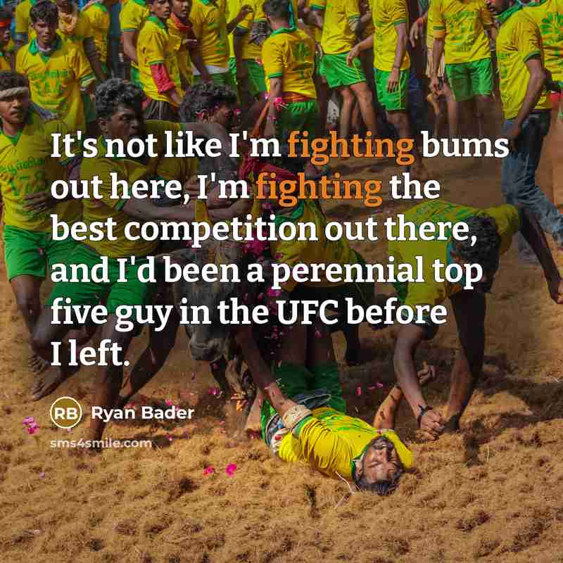 “It's not like I'm fighting bums out here, I'm fighting…” quote by Ryan Bader