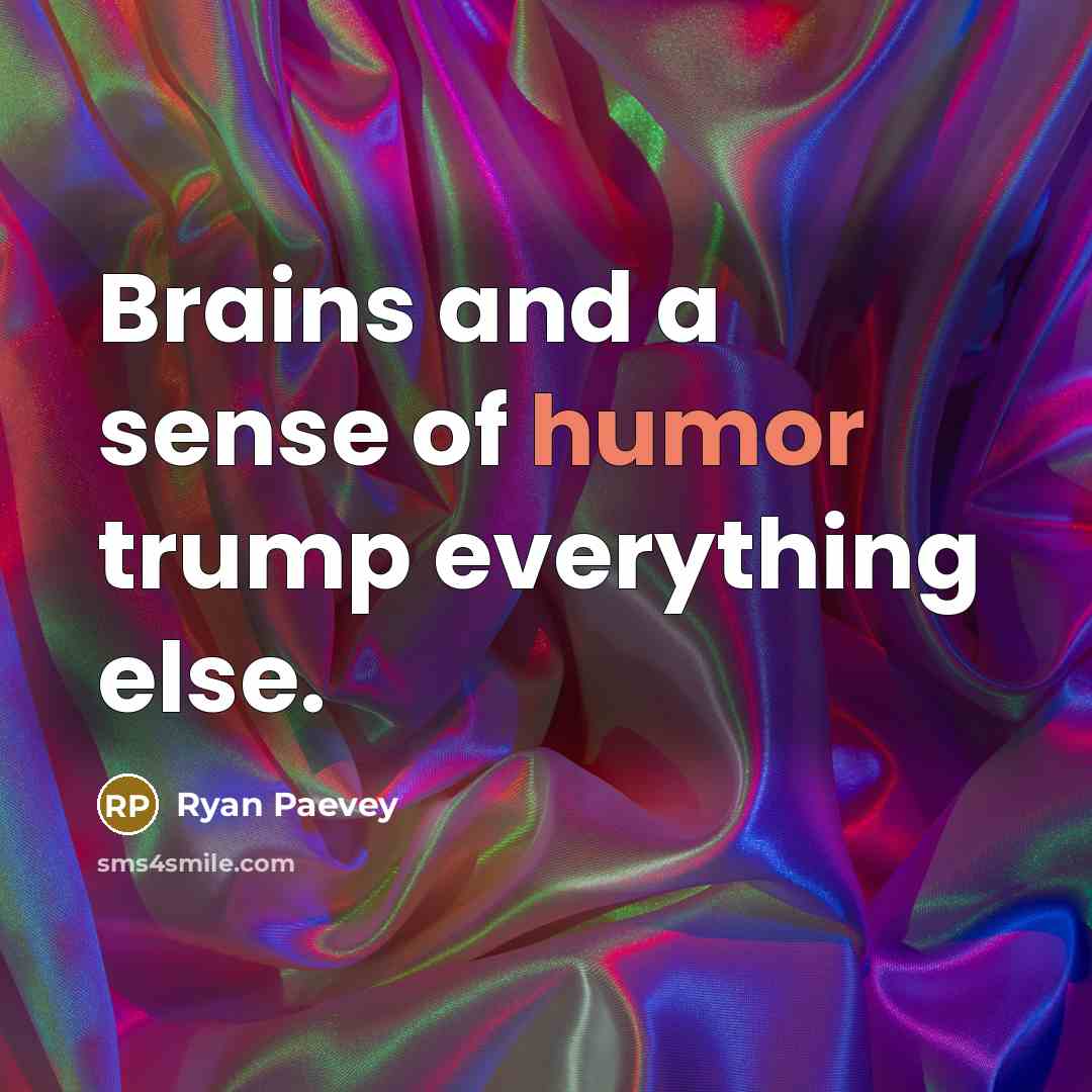 “Brains and a sense of humor trump everything else.…” quote by Ryan Paevey
