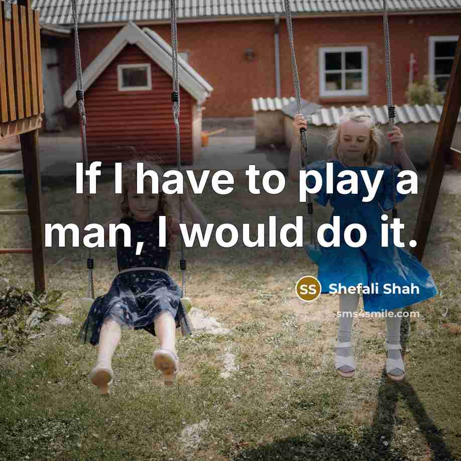 “If I have to play a man, I would do…” quote by Shefali Shah