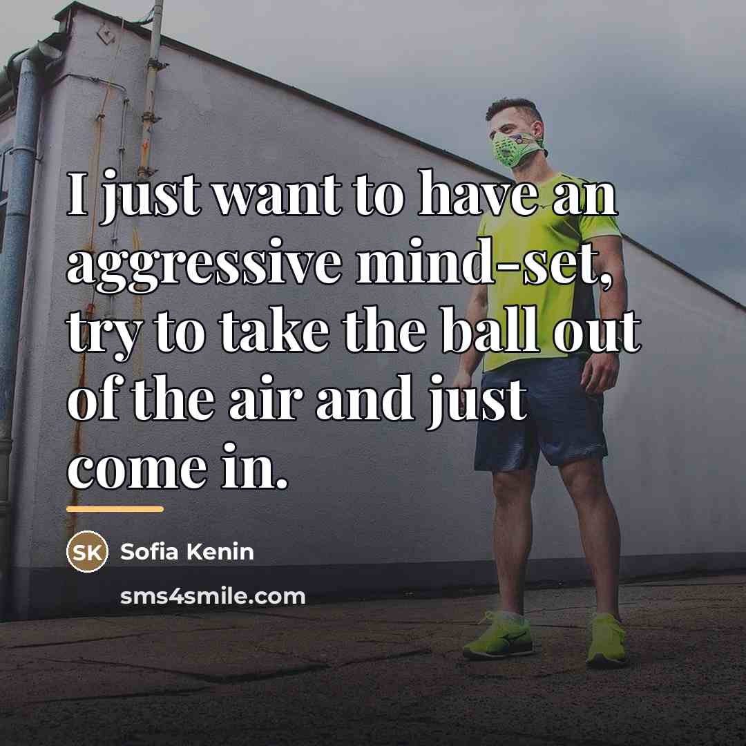 “I just want to have an aggressive mind-set, try to…” quote by Sofia Kenin