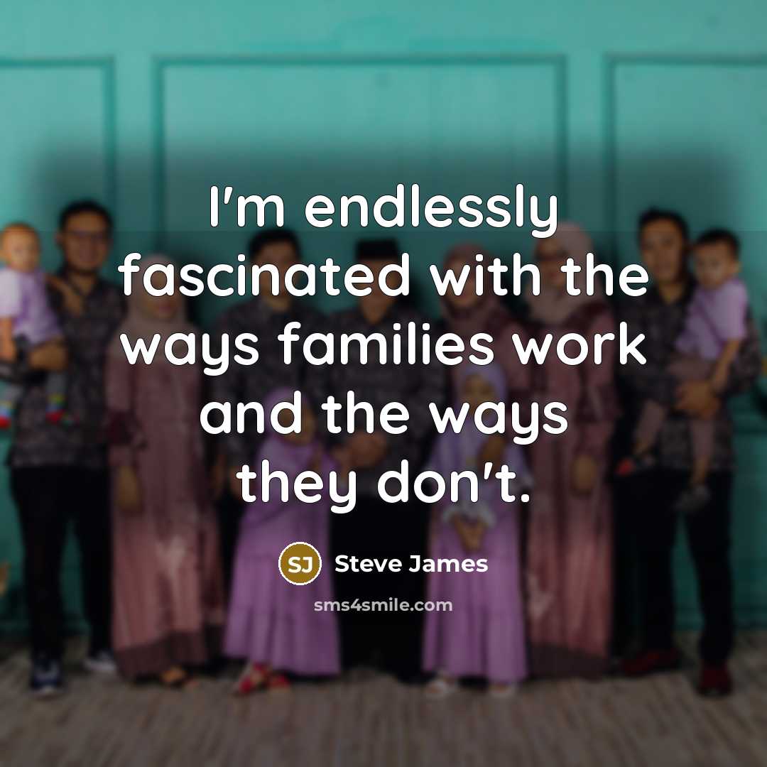 “I'm endlessly fascinated with the ways families work and the…” quote by Steve James