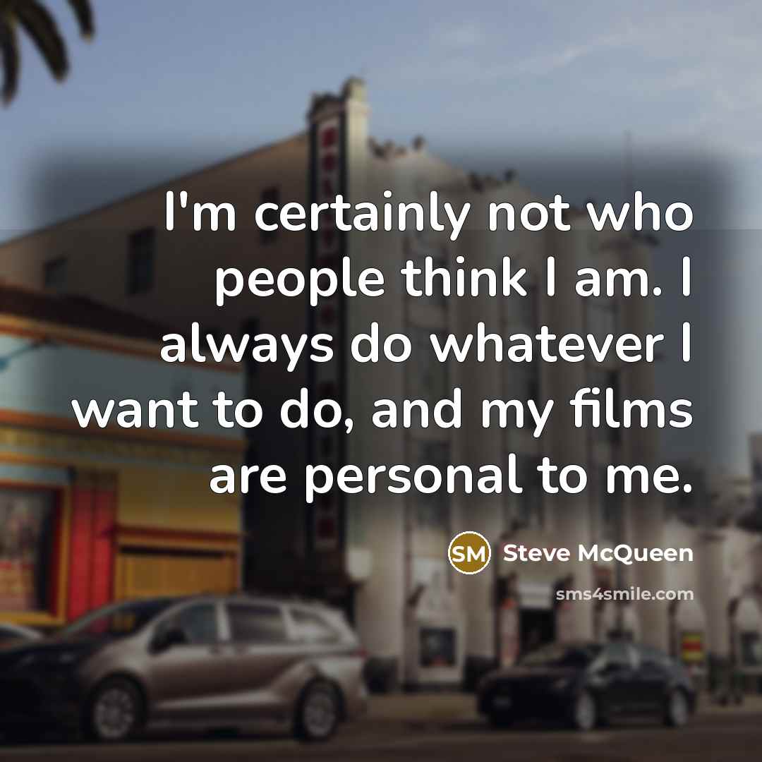 “I'm certainly not who people think I am. I always…” quote by Steve McQueen